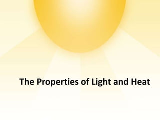 The Properties of Light and Heat
 