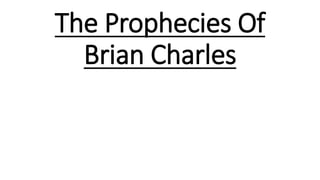 The Prophecies Of
Brian Charles
 