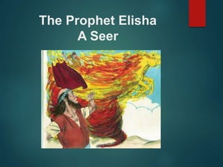 The Prophet Elisha 
A Seer 
 