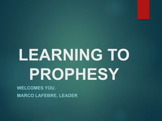 LEARNING TO
PROPHESY
WELCOMES YOU.
MARCO LAFEBRE, LEADER
 