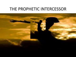 THE PROPHETIC INTERCESSOR
 