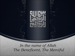 In the name of Allah  The Beneficent, The Merciful 