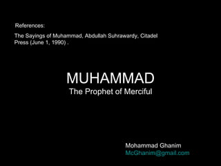 The Sayings of Muhammad, Abdullah Suhrawardy, Citadel Press (June 1, 1990)   . References: MUHAMMAD The Prophet of Merciful Mohammad Ghanim [email_address] 