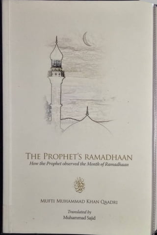 The prophet’s ramadhaan
How the Prophet observed the Month ofRamadhaan
Mufti Muhammad Khan Quadri
Translated by
Muhammad Sajid
 