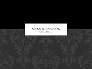 By Daniel Grevatt
CLOCKS : MY PROPOSAL
 
