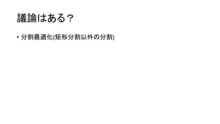 議論はある？
• 分割最適化(矩形分割以外の分割)
 