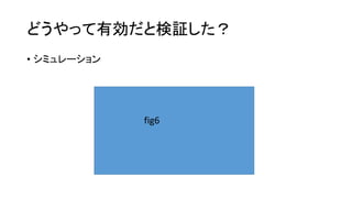 どうやって有効だと検証した？
• シミュレーション
fig6
 