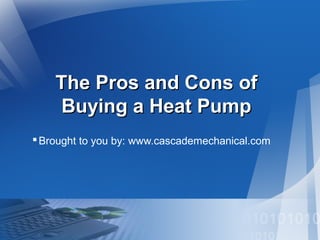 The Pros and Cons of
Buying a Heat Pump
 Brought to you by: www.cascademechanical.com

 