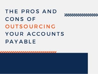 THE PROS AND
CONS OF
OUTSOURCING
YOUR ACCOUNTS
PAYABLE
 