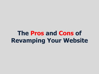 The Pros and Cons of
Revamping Your Website
 