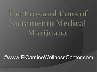 The Pros and Cons of Sacramento Medical Marijuana ©www.ElCaminoWellnessCenter.com 