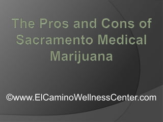 The Pros and Cons of Sacramento Medical Marijuana ©www.ElCaminoWellnessCenter.com 