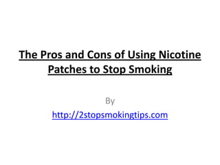 The Pros and Cons of Using Nicotine Patches to Stop Smoking By http://2stopsmokingtips.com 