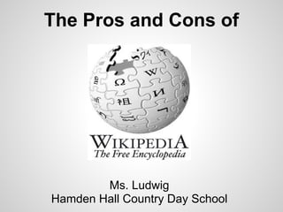 The Pros and Cons of




        Ms. Ludwig
Hamden Hall Country Day School
 