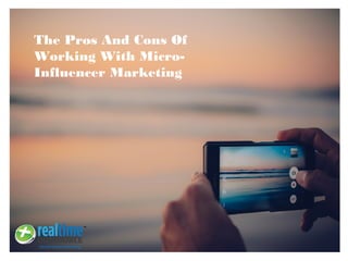 The Pros And Cons Of
Working With Micro-
Influencer Marketing
 