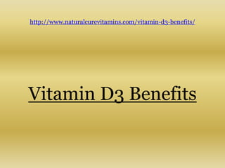 http://www.naturalcurevitamins.com/vitamin-d3-benefits/




Vitamin D3 Benefits
 