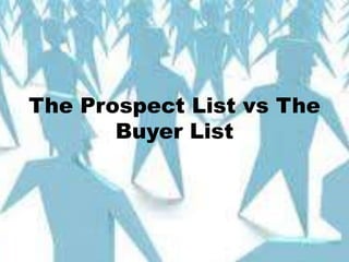 The Prospect List vs The
       Buyer List
 