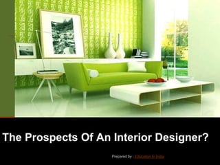 The Prospects Of An Interior Designer?
                    Prepared by : Education In India
 