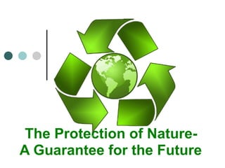 The Protection of Nature-  A Guarantee for the Future 