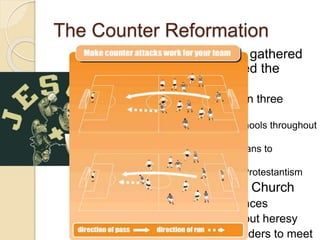 The Counter Reformation
 Ignatius of Loyola – gathered
followers and created the
Society of Jesus
◦ “Jesuits” – focused on three
activities:
 1. Founded superb schools throughout
Europe
 2. Convert Non-Christians to
Catholicism
 3. Stop the spread of Protestantism
 Popes reformed the Church
◦ Investigated indulgences
◦ Inquisition – sought out heresy
◦ Council of church leaders to meet
 