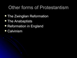 Other forms of ProtestantismOther forms of Protestantism
 The Zwinglian ReformationThe Zwinglian Reformation
 The AnabaptistsThe Anabaptists
 Reformation in EnglandReformation in England
 CalvinismCalvinism
 