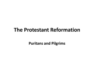 The Protestant Reformation

     Puritans and Pilgrims
 