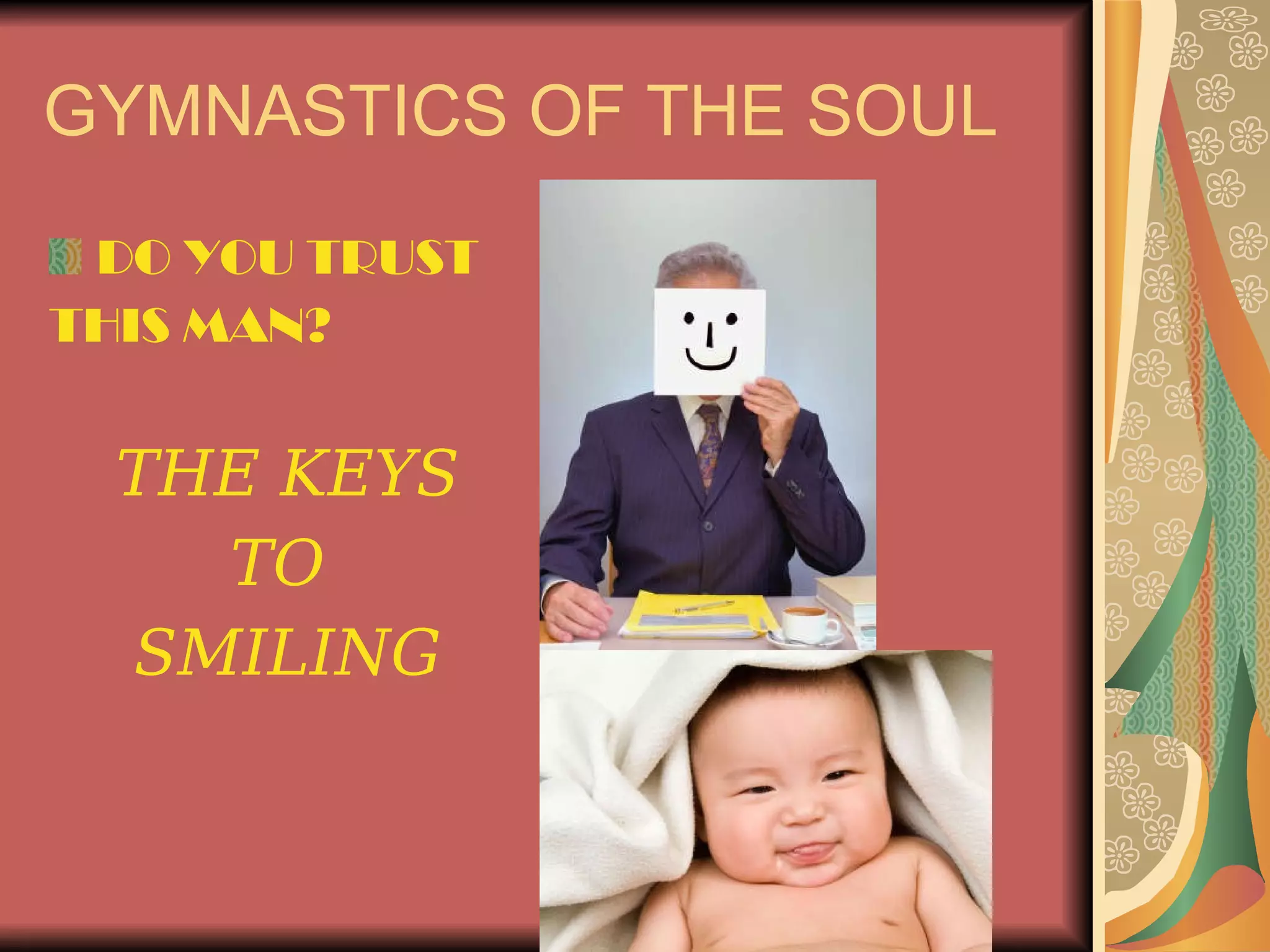 GYMNASTICS OF THE SOUL DO YOU TRUST THIS MAN? THE KEYS TO  SMILING 