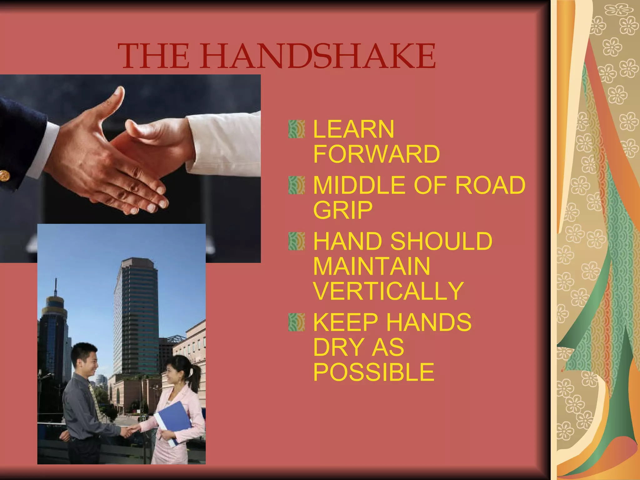 THE HANDSHAKE LEARN FORWARD MIDDLE OF ROAD GRIP HAND SHOULD MAINTAIN VERTICALLY KEEP HANDS DRY AS POSSIBLE 