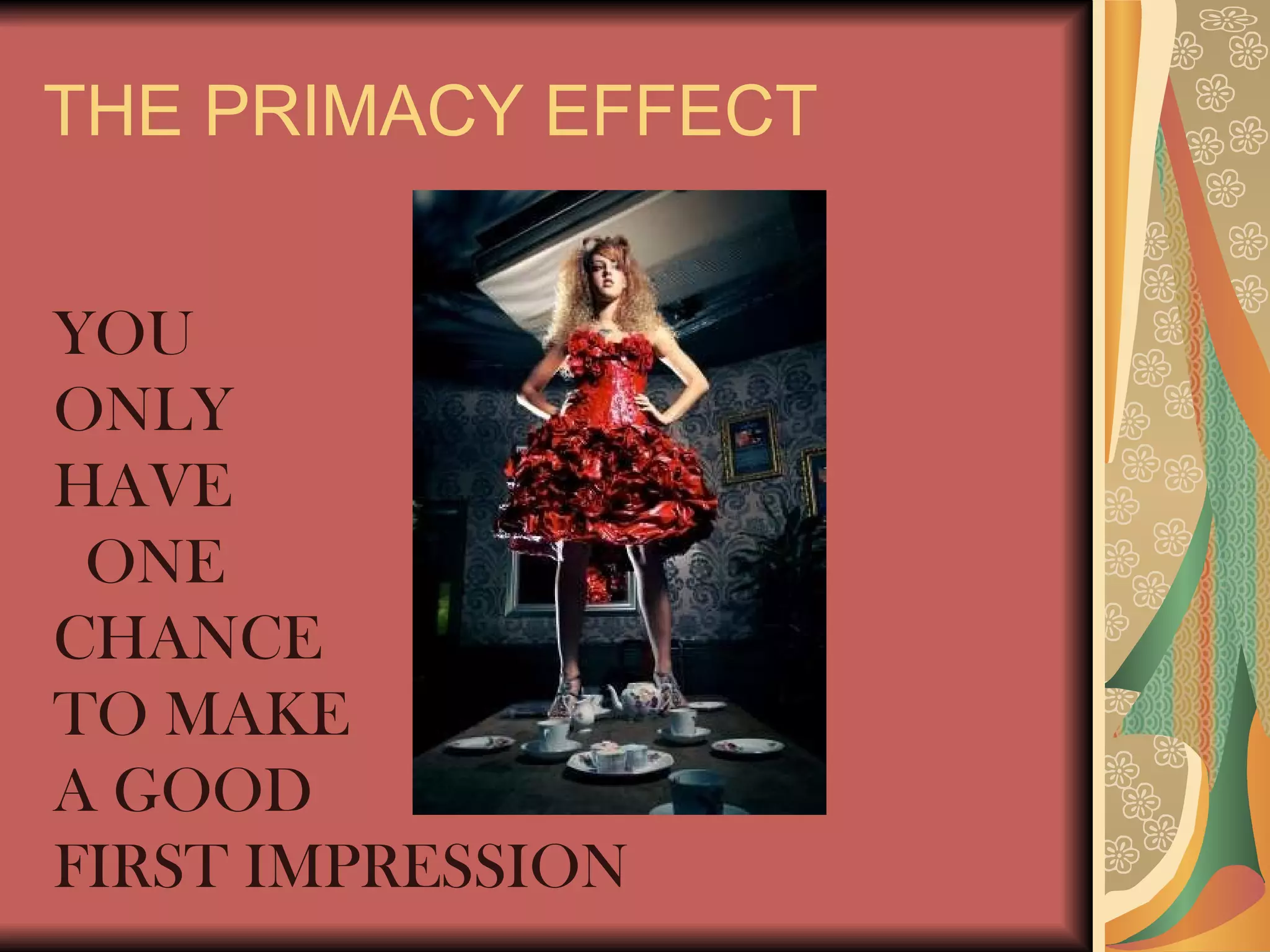 THE PRIMACY EFFECT YOU  ONLY HAVE  ONE CHANCE TO MAKE A GOOD FIRST IMPRESSION 
