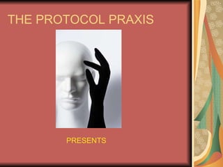 THE PROTOCOL PRAXIS PRESENTS 