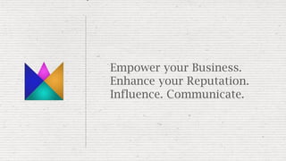 Empower your Business.
Enhance your Reputation.
Influence. Communicate.

 