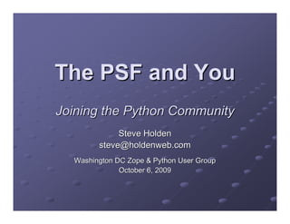 The PSF and You
Joining the Python Community
             Steve Holden
        steve@holdenweb.com
  Washington DC Zope & Python User Group
              October 6, 2009
 