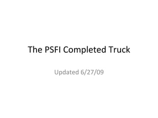 The PSFI Completed Truck Updated 6/27/09 
