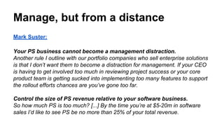 Mark Suster:
Your PS business cannot become a management distraction.
Another rule I outline with our portfolio companies ...