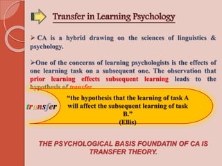 Transfer in Learning Psychology
 CA is a hybrid drawing on the sciences of linguistics &
psychology.
One of the concerns...