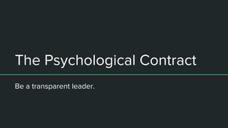 The Psychological Contract
Be a transparent leader.
 