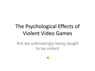 The Psychological Effects of Violent Video Games Are we unknowingly being taught to be violent 