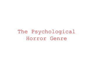 The Psychological
Horror Genre
 