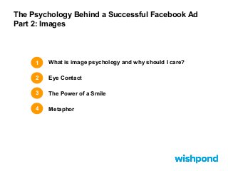 The Psychology Behind a Successful Facebook Ad
Part 2: Images

1

What is image psychology and why should I care?

2

Eye ...
