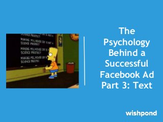 The
Psychology
Behind a
Successful
Facebook Ad
Part 3: Text

 