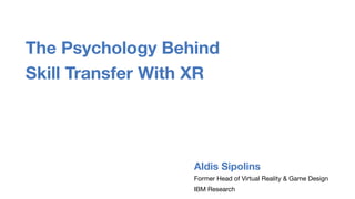 Former Head of Virtual Reality & Game Design

IBM Research
Aldis Sipolins
The Psychology Behind
Skill Transfer With XR
 