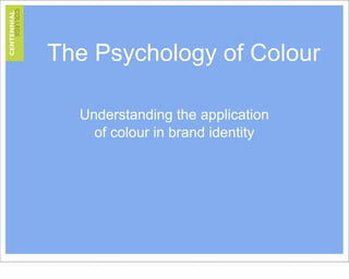 The Psychology of Colour
Understanding the application
of colour in brand identity

 