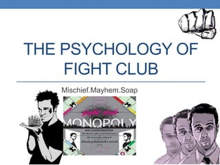 THE PSYCHOLOGY OF
FIGHT CLUB
Mischief.Mayhem.Soap
 