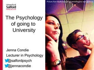 Jenna Condie
Lecturer in Psychology
•@salfordpsych
•@jennacondie
Picture from #salfordpsych @JamieRegano with @abzvic
The Psychology
of going to
University
 