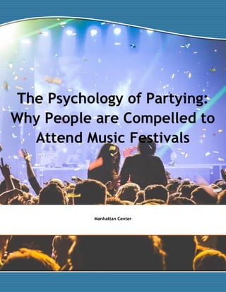 The Psychology of Partying:
Why People are Compelled to
Attend Music Festivals
Manhattan Center
 