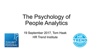 The Psychology of
People Analytics
19 September 2017, Tom Haak
HR Trend Institute
 
