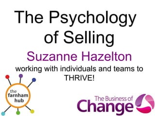 Suzanne Hazelton
working with individuals and teams to
THRIVE!
The Psychology
of Selling
 