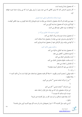 11 
هسیطاى ایطاى 
www.ModirIran.ir 
- وٝ حٔهٛ ق بٕ اضظق ٕٙس اؾز. 
- ا طٌ كٔشطی احؿبؼ وٙس وٝ اضظـ وبلایی وٝ یٔ ذطز ثیف اظ اضظـ دٛیِ اؾز وٝ یٔ دطزاظز حش بٕ ذطیس ذٛاٞس 
وطز. 
قیٜٛ اضسجب ثب ٚاحسٞبی نٙفی ذطزٜ فطٚـ 
- ٟٔ سطی فبیسٜ ای وٝ یه حٔهٛ یب ذس بٔر یٔ سٛا س٘ ثٝ ذطزٜ فطٚقب اضائٝ زٞس افعٚز ثط ؾٛز ذبمِ آ ٟ٘بؾز. 
- آ ٟ٘ب وبضی س٘اض س٘ وٝ حٔهٛ ق بٕ چٝ وبضی یٔ وٙس. 
- آ ٟ٘ب فم ثٝ ؾٛز ذبمِ ذٛز فىط یٔ وٙٙس. 
فطٚـ ثٝ ٛٔؾؿبر سؼبضی ثعضي سط 
- آیب حٔهٛ ق بٕ ثٝ ٛٔؾؿبر ثعضي و هٕ یٔ وٙس. 
- آیب آ ٟ٘ب ثطای كٔشطیب ذٛز یٔ سٛا ٙ٘س اظ حٔهٛ ق بٕ اؾشفبزٜ وٙٙس. 
- آیب آ ٟ٘ب یٔ سٛا ٙ٘س ثطای وبضوٙب ذٛز اظ حٔهٛ ق بٕ ذطیساضی وٙٙس. 
ثٝ فبیسٜ ٟ٘بیی سبویس وٙیس 
- وٝ حٔهٛ ق بٕ چٝ و ىٕی ثٝ افطاز یٔ وٙس. 
- آیب ٞعیٙٝ ٞبقب ضا وبٞف یٔ زٞس. 
- آیب ثٝ ؾلا شٔكب و هٕ یٔ وٙس. 
- آیب ثٝ ؾلا زٔ ذب ٛ٘ازٜ ٞبیكب و هٕ یٔ وٙس. 
- آیب ػب ك٘ب ضا ؼ٘بر یٔ زٞس. 
- آیب ثب ضٖ یٔ قٛز وٝ ثبذیب آؾٛزٜ ثرٛاثٙس؟ 
- ٚ آیب ... ؟ 
- » . ظٔلا ا طٌ فبیسٜ حٔهٛ ق بٕ ؼ٘بر ػب افطاز اؾز ثٝ آ سبویس وٙیس « : فبیسٜ ٟ٘بیی ضا ؼٔؿ وٙیس ٚ ث ٍٛییس 
- ظٔلا ایٙ ٍٛ ٝ٘ : 
" اظ قطوز جِرٙس ٞؿشی " س بٕؼ یٔ یٌط .ْ 
یب 
ثب قطوز " جِرٙس ٞؿشی " وبض یٔ وٙ .ٓ 
ای قطوز حٔهٛیِ زاضز وٝ یٔ سٛا س٘ ػب افطاز ضا ؼ٘بر زٞس. 
زٚؾز زاضیس ثسا ی٘س وٝ چیؿز ؟ 
آیب اظ س سٗاز فٛر قس بٌ زض اطط ك٘ز بٌظ زض ؾب صٌقشٝ ذجط زاضیس؟ 
دبؾد .... 
آیب یٔ زا ی٘س ؾب صٌقشٝ 1024 ف٘ط اظ ٞ ٕٛ َٙب بٔ زض اطط ك٘ز بٌظ ٛٔ ٛ٘ اوؿیس وطث ػب ثبذشٙس؟ 
 