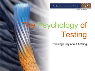 The Psychology of
         Testing
       Thinking Grey about Testing
 