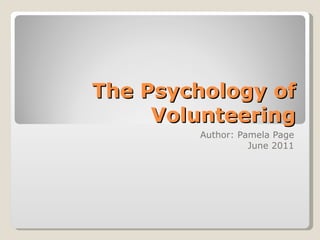 The Psychology of Volunteering Author: Pamela Page June 2011 